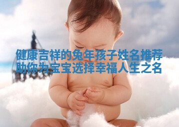 健康吉祥的兔年孩子姓名推荐助你为宝宝选择幸福人生之名