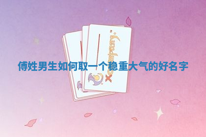 傅姓稳重大气的男生名字