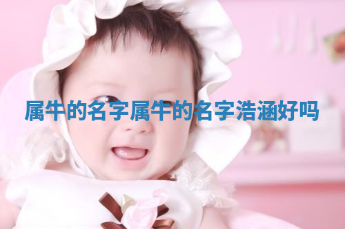 属牛的名字_属牛的名字浩涵好吗