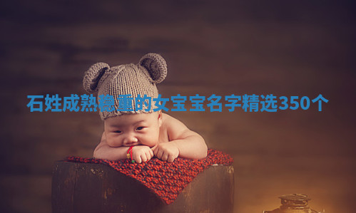 石姓成熟稳重的女宝宝名字