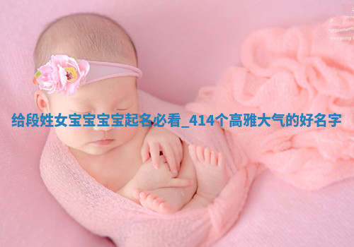 段姓高雅大气的女宝宝名字